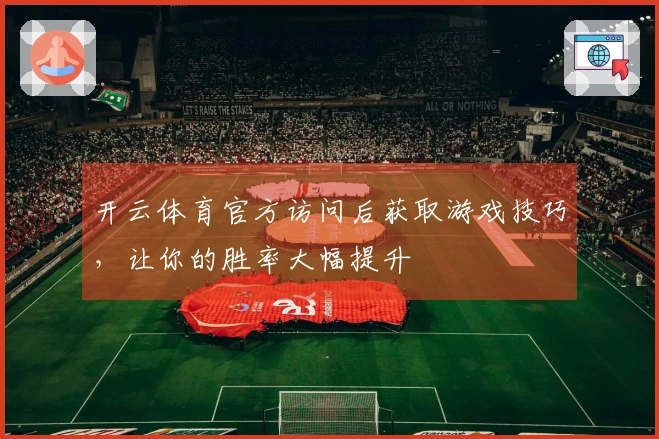 开云体育官方访问后获取游戏技巧,让你的胜率大幅提升